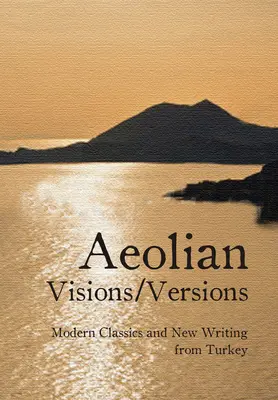 Äolische Visionen/Versionen: Moderne Klassiker und neues Schreiben aus der Türkei - Aeolian Visions/Versions: Modern Classics and New Writing from Turkey