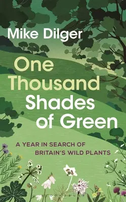 One Thousand Shades of Green: Ein Jahr auf der Suche nach Großbritanniens Wildpflanzen - One Thousand Shades of Green: A Year in Search of Britain's Wild Plants