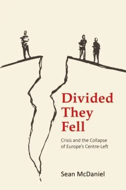 Geteilt sind sie gefallen: Die Krise und der Zusammenbruch von Europas linker Mitte (McDaniel Dr. Sean (Manchester Metropolitan University)) - Divided They Fell: Crisis and the Collapse of Europe's Centre-Left (McDaniel Dr Sean (Manchester Metropolitan University))