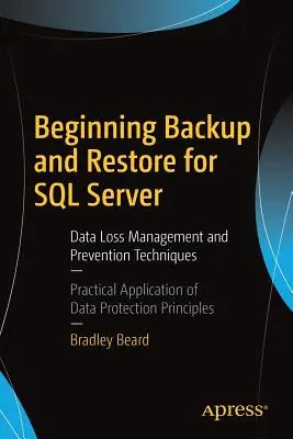 Beginnende Sicherung und Wiederherstellung für SQL Server: Techniken zur Verwaltung und Vermeidung von Datenverlusten - Beginning Backup and Restore for SQL Server: Data Loss Management and Prevention Techniques