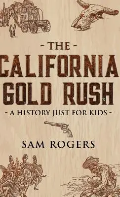 Der kalifornische Goldrausch: Eine Geschichte nur für Kinder - The California Gold Rush: A History Just for Kids