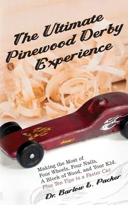 Das ultimative Pinewood-Derby-Erlebnis: Das Beste aus vier Rädern, vier Nägeln, einem Holzblock und Ihrem Kind machen - The Ultimate Pinewood Derby Experience: Making the Most of Four Wheels, Four Nails, a Block of Wood, and Your Kid