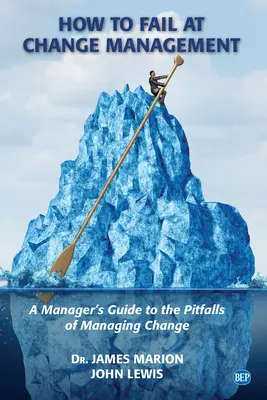 Wie man beim Change Management scheitert: Der Leitfaden eines Managers für die Fallstricke des Veränderungsmanagements - How to Fail at Change Management: A Manager's Guide to the Pitfalls of Managing Change