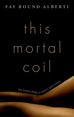 Dieser tödliche Kreislauf: Der menschliche Körper in Geschichte und Kultur - This Mortal Coil: The Human Body in History and Culture
