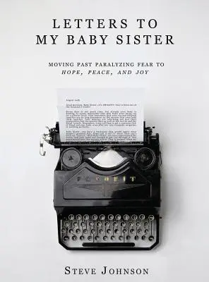 Briefe an meine kleine Schwester: Von der lähmenden Angst zu Hoffnung, Frieden und Freude - Letters To My Baby Sister: Moving Past Paralyzing Fear to Hope, Peace and Joy