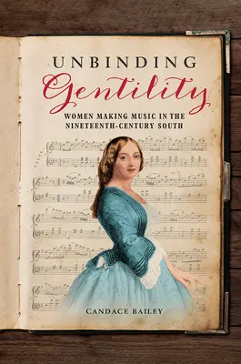 Unbinding Gentility: Musizierende Frauen im Süden des neunzehnten Jahrhunderts - Unbinding Gentility: Women Making Music in the Nineteenth-Century South