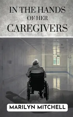In den Händen ihres Pflegepersonals: Eine Erfahrung des 21. Jahrhunderts im Gesundheitswesen der USA - In the Hands of Her Caregivers: A 21st Century Experience of Healthcare in the USA