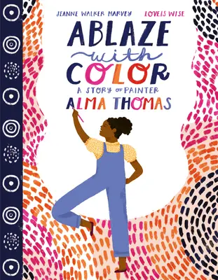 Feuer und Flamme für Farbe: Die Geschichte der Malerin Alma Thomas - Ablaze with Color: A Story of Painter Alma Thomas