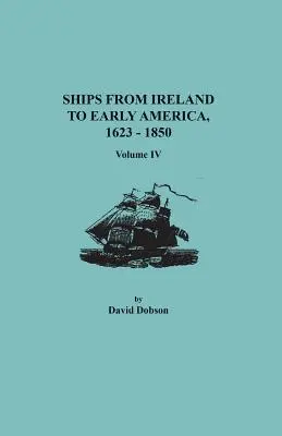 Schiffe von Irland ins frühe Amerika, 1623-1850. Band IV - Ships from Ireland to Early America, 1623-1850. Volume IV