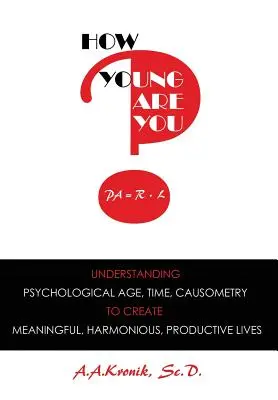 Wie jung sind Sie? Psychologisches Alter, Zeit und Kausometrie verstehen, um ein sinnvolles, harmonisches und produktives Leben zu führen - How Young Are You?: Understanding Psychological Age, Time, Causometry, to Create Meaningful, Harmonious, Productive Lives