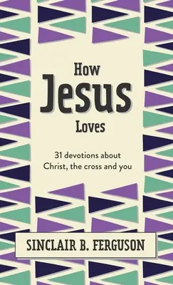 Wie Jesus liebt: 31 Andachten über Christus, das Kreuz und dich - How Jesus Loves: 31 Devotions about Christ, the Cross and You