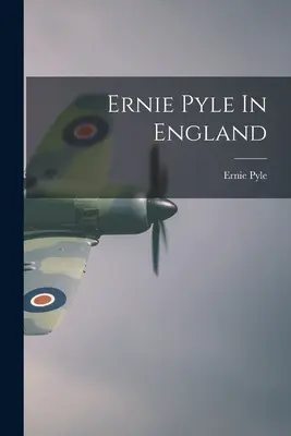 Ernie Pyle in England - Ernie Pyle In England