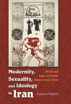 Modernität, Sexualität und Ideologie im Iran: Das Leben und Vermächtnis einer beliebten Künstlerin - Modernity, Sexuality, and Ideology in Iran: The Life and Legacy of a Popular Female Artist