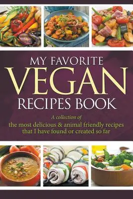 My Favorite Vegan Recipes Buch: Eine Sammlung der köstlichsten & tierfreundlichsten Rezepte, die ich bisher gefunden oder kreiert habe - My Favorite Vegan Recipes Book: A Collection Of The Most Delicious & Animal Friendly Recipes That I Have Found Or Created So Far