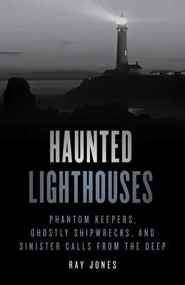 Gespenstische Leuchttürme: Phantomwächter, gespenstische Schiffswracks und unheimliche Rufe aus der Tiefe - Haunted Lighthouses: Phantom Keepers, Ghostly Shipwrecks, and Sinister Calls from the Deep