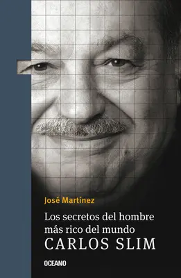 Los Secretos del Hombre Ms Rico del Mundo: Carlos Slim, - Los Secretos del Hombre Ms Rico del Mundo.: Carlos Slim,