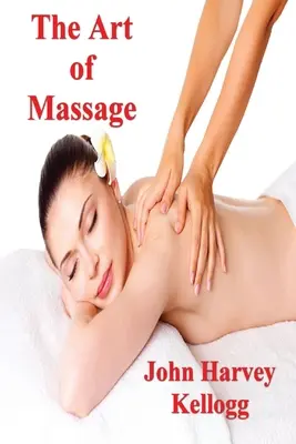 Die Kunst der Massage: Ein praktisches Handbuch für die Krankenschwester, den Studenten und den Therapeuten - The Art of Massage: A Practical Manual for the Nurse, the Student and the Practitioner