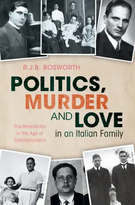Politik, Mord und Liebe in einer italienischen Familie - Die Amendolas im Zeitalter des Totalitarismus (Bosworth R.J.B. (University of Oxford)) - Politics, Murder and Love in an Italian Family - The Amendolas in the Age of Totalitarianisms (Bosworth R.J.B. (University of Oxford))