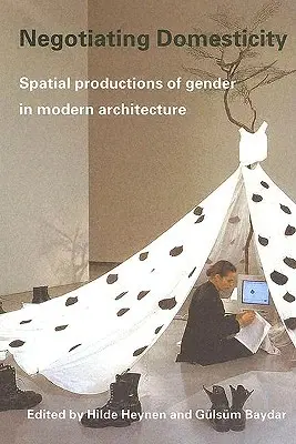 Häuslichkeit verhandeln: Räumliche Inszenierungen von Geschlecht in der modernen Architektur - Negotiating Domesticity: Spatial Productions of Gender in Modern Architecture