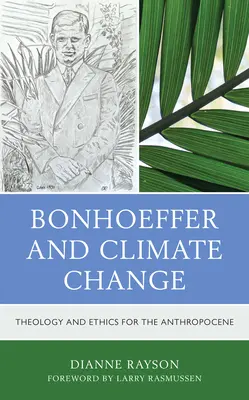 Bonhoeffer und der Klimawandel: Theologie und Ethik für das Anthropozän - Bonhoeffer and Climate Change: Theology and Ethics for the Anthropocene