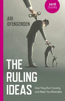 Die herrschenden Ideen: Wie sie die Gesellschaft ruinieren und dich unglücklich machen - The Ruling Ideas: How They Ruin Society and Make You Miserable