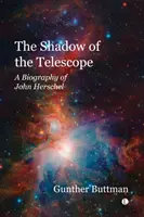Der Schatten des Fernrohrs - Eine Biographie von John Herschel - The Shadow of the Telescope - A Biography of John Herschel