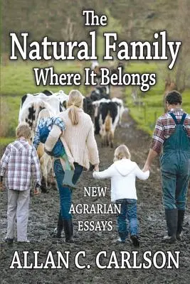 Die natürliche Familie, wo sie hingehört: Neue landwirtschaftliche Aufsätze - The Natural Family Where it Belongs: New Agrarian Essays