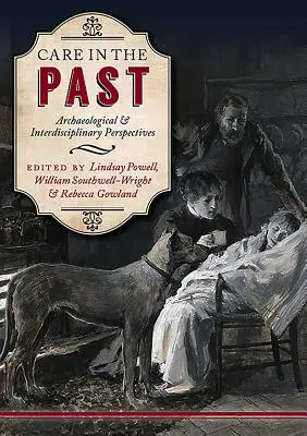 Pflege in der Vergangenheit: Archäologische und interdisziplinäre Perspektiven - Care in the Past: Archaeological and Interdisciplinary Perspectives