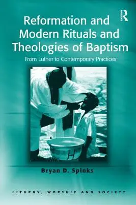 Reformatorische und moderne Rituale und Theologien der Taufe: Von Luther bis zu zeitgenössischen Praktiken - Reformation and Modern Rituals and Theologies of Baptism: From Luther to Contemporary Practices