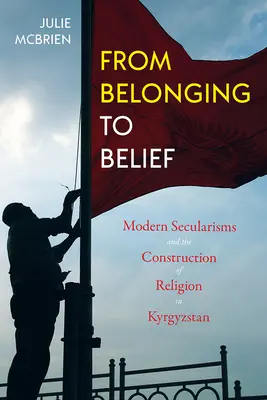 Von der Zugehörigkeit zum Glauben: Moderne Säkularismen und die Konstruktion von Religion in Kirgisistan - From Belonging to Belief: Modern Secularisms and the Construction of Religion in Kyrgyzstan