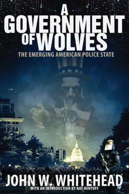 Eine Regierung der Wölfe: Der entstehende amerikanische Polizeistaat - A Government of Wolves: The Emerging American Police State