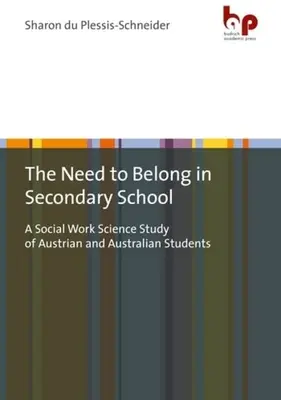 Das Bedürfnis nach Zugehörigkeit in der Sekundarschule: Eine sozialarbeitswissenschaftliche Studie mit österreichischen und australischen Schülern - The Need to Belong in Secondary School: A Social Work Science Study of Austrian and Australian Students