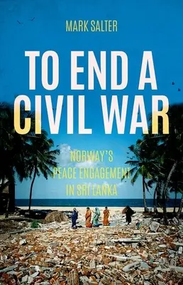 Einen Bürgerkrieg beenden: Norwegens Friedensengagement in Sri Lanka - To End a Civil War: Norway's Peace Engagement in Sri Lanka