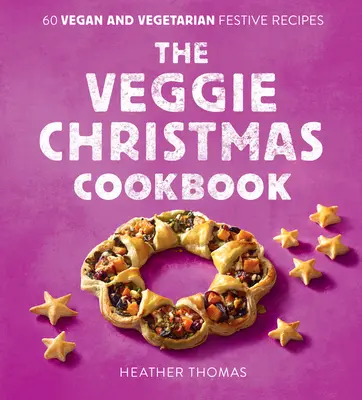 Das Veggie-Weihnachtskochbuch: 60 vegane und vegetarische Festtagsrezepte - The Veggie Christmas Cookbook: 60 Vegan and Vegetarian Festive Recipes