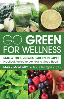 Go Green für Wellness: Smoothies, Säfte und grüne Rezepte Praktische Tipps für eine gute Gesundheit - Go Green for Wellness: Smoothies, Juices Green Recipes Practical Advice for Achieving Good Health