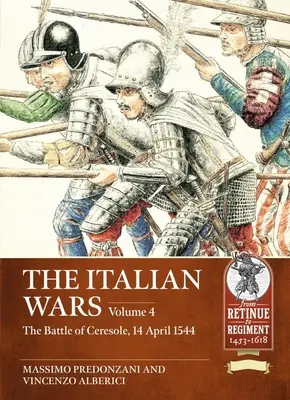 Die Italienischen Kriege: Band 4: Die Schlacht von Ceresole 1544 - Die vernichtende Niederlage des kaiserlichen Heeres - The Italian Wars: Volume 4: The Battle of Ceresole 1544 - The Crushing Defeat of the Imperial Army