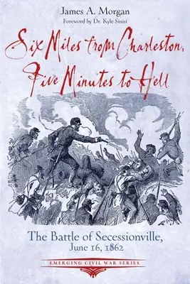 Sechs Meilen von Charleston, fünf Minuten bis zur Hölle: Die Schlacht von Seccessionville, 16. Juni 1862 - Six Miles from Charleston, Five Minutes to Hell: The Battle of Seccessionville, June 16, 1862
