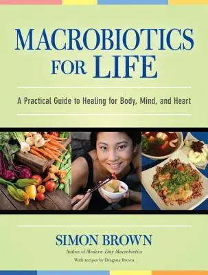Makrobiotik für das Leben: Ein praktischer Leitfaden zur Heilung von Körper, Geist und Herz - Macrobiotics for Life: A Practical Guide to Healing for Body, Mind, and Heart