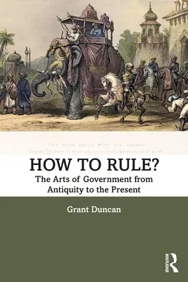 Wie soll man regieren? Die Kunst des Regierens vom Altertum bis zur Gegenwart - How to Rule?: The Arts of Government from Antiquity to the Present