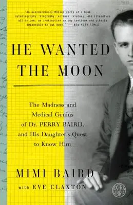 Er wollte den Mond: Der Wahnsinn und das medizinische Genie des Dr. Perry Baird und die Suche seiner Tochter nach ihm - He Wanted the Moon: The Madness and Medical Genius of Dr. Perry Baird, and His Daughter's Quest to Know Him