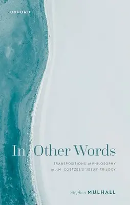 Mit anderen Worten: Transpositionen der Philosophie in J.M. Coetzees 'Jesus'-Trilogie - In Other Words: Transpositions of Philosophy in J.M. Coetzee's 'Jesus' Trilogy