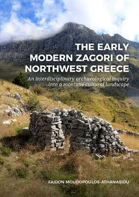 Das frühneuzeitliche Zagori im Nordwesten Griechenlands: Eine interdisziplinäre archäologische Untersuchung in einer montanen Kulturlandschaft - The Early Modern Zagori of Northwest Greece: An Interdisciplinary Archaeological Inquiry Into a Montane Cultural Landscape