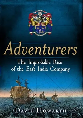 Abenteurer: Der unwahrscheinliche Aufstieg der East India Company: 1550-1650 - Adventurers: The Improbable Rise of the East India Company: 1550-1650