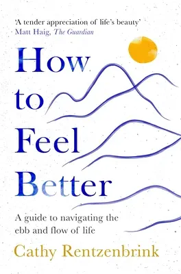 Wie man sich besser fühlt - Ein Leitfaden für das Navigieren durch die Ebbe und Flut des Lebens - How to Feel Better - A Guide to Navigating the Ebb and Flow of Life