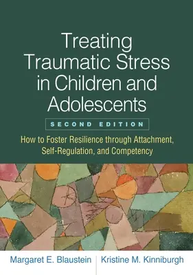 Behandlung von traumatischem Stress bei Kindern und Heranwachsenden: Wie man Resilienz durch Bindung, Selbstregulierung und Kompetenz fördert - Treating Traumatic Stress in Children and Adolescents: How to Foster Resilience Through Attachment, Self-Regulation, and Competency