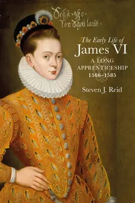 Das frühe Leben von Jakob VI.: Eine lange Lehrzeit, 1566-1585 - The Early Life of James VI: A Long Apprenticeship, 1566-1585