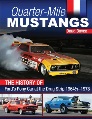 Quarter-Mile Mustangs - Die Geschichte von Fords Pony Car auf dem Dragstrip 1964-1978 - Quarter-Mile Mustangs - The History of Ford's Pony Car at the Dragstrip 1964-1978