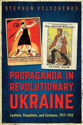 Propaganda in der revolutionären Ukraine: Flugblätter, Pamphlete und Karikaturen, 1917-1922 - Propaganda in Revolutionary Ukraine: Leaflets, Pamphlets, and Cartoons, 1917-1922