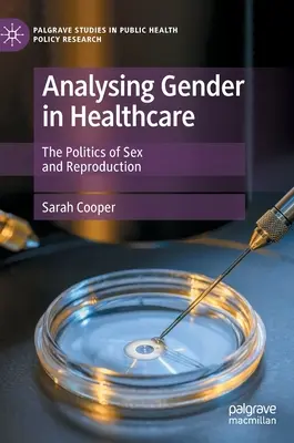 Gender-Analyse im Gesundheitswesen - Die Politik von Geschlecht und Reproduktion - Analysing Gender in Healthcare - The Politics of Sex and Reproduction