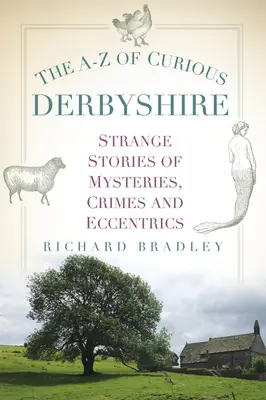 Das A-Z des kuriosen Derbyshire: Seltsame Geschichten über Geheimnisse, Verbrechen und Exzentriker - The A-Z of Curious Derbyshire: Strange Stories of Mysteries, Crimes and Eccentrics